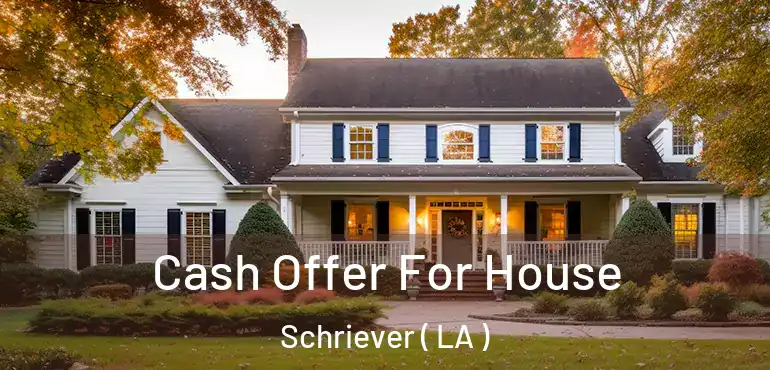 Cash Offer For House Schriever ( LA )