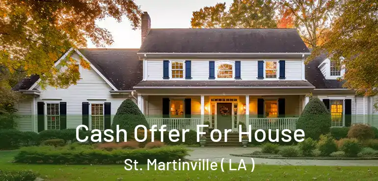 Cash Offer For House St. Martinville ( LA )