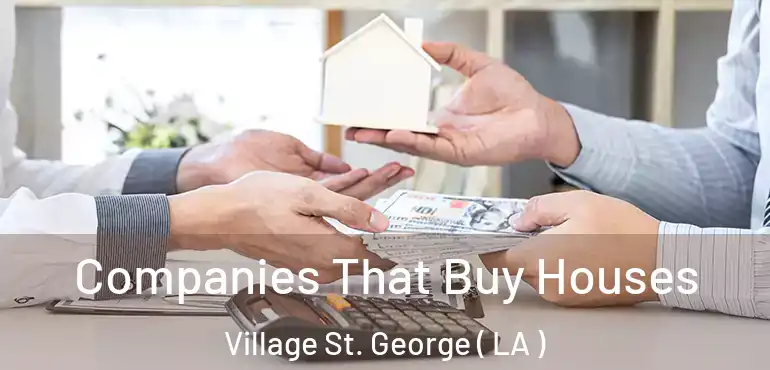  Companies That Buy Houses Village St. George ( LA )