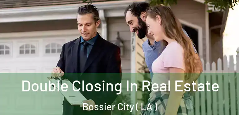  Double Closing In Real Estate Bossier City ( LA )