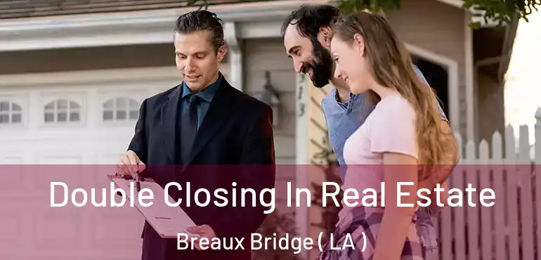  Double Closing In Real Estate Breaux Bridge ( LA )