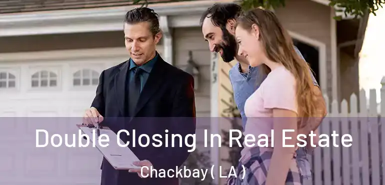  Double Closing In Real Estate Chackbay ( LA )