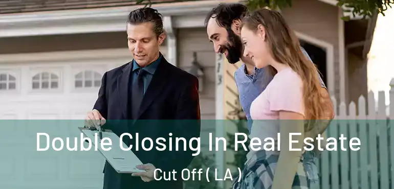  Double Closing In Real Estate Cut Off ( LA )
