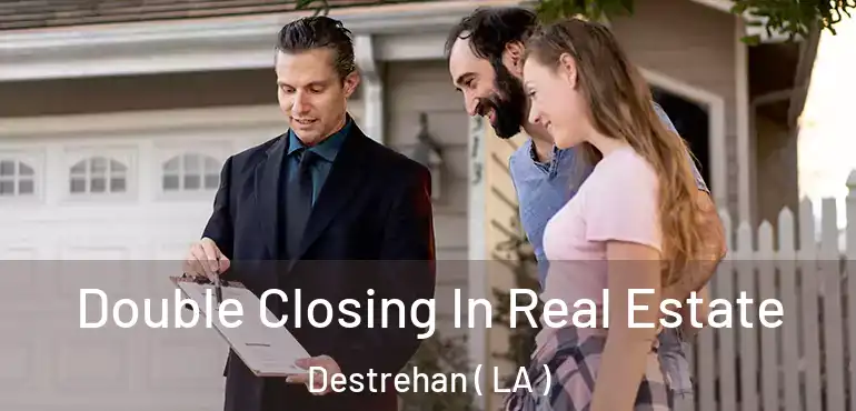  Double Closing In Real Estate Destrehan ( LA )