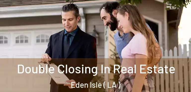  Double Closing In Real Estate Eden Isle ( LA )