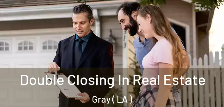  Double Closing In Real Estate Gray ( LA )