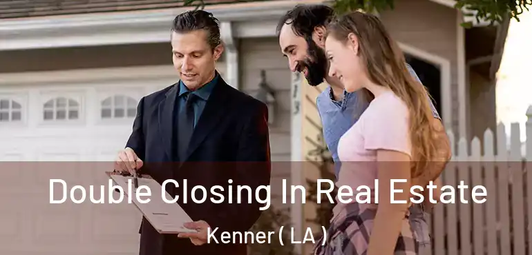  Double Closing In Real Estate Kenner ( LA )