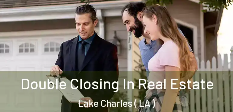  Double Closing In Real Estate Lake Charles ( LA )