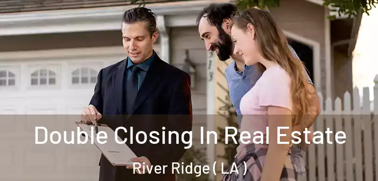  Double Closing In Real Estate River Ridge ( LA )