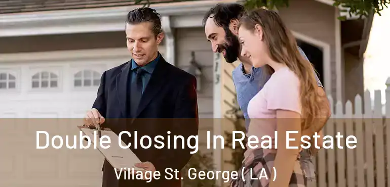  Double Closing In Real Estate Village St. George ( LA )