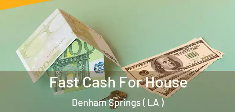  Fast Cash For House Denham Springs ( LA )