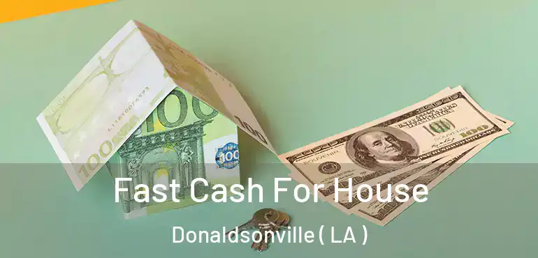  Fast Cash For House Donaldsonville ( LA )