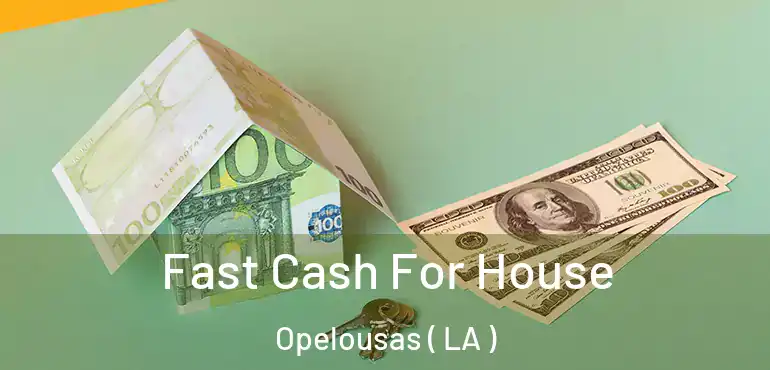  Fast Cash For House Opelousas ( LA )