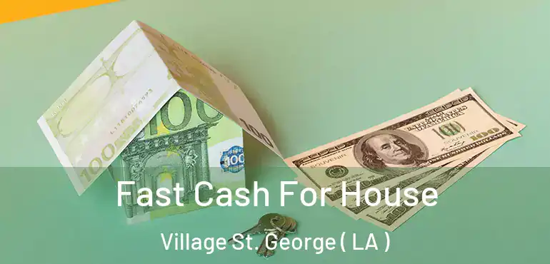  Fast Cash For House Village St. George ( LA )