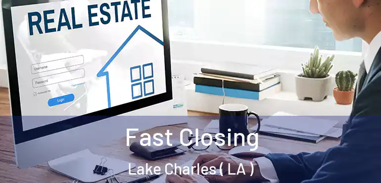  Fast Closing Lake Charles ( LA )