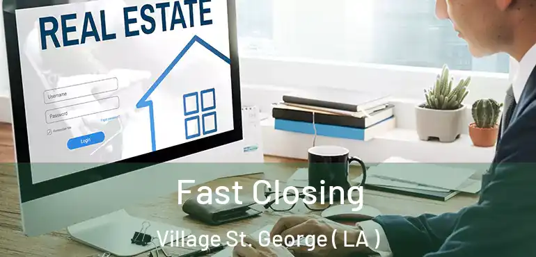  Fast Closing Village St. George ( LA )
