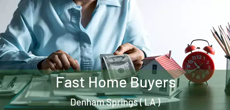  Fast Home Buyers Denham Springs ( LA )