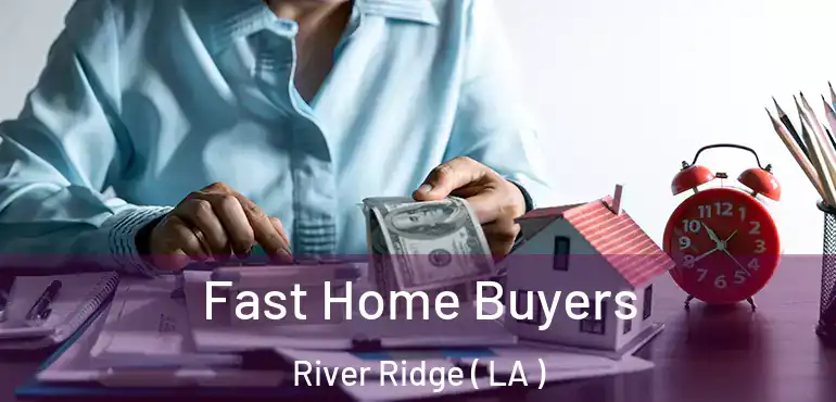  Fast Home Buyers River Ridge ( LA )