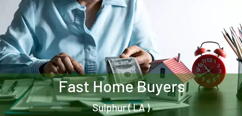  Fast Home Buyers Sulphur ( LA )