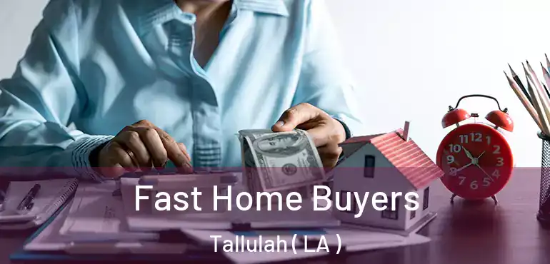  Fast Home Buyers Tallulah ( LA )