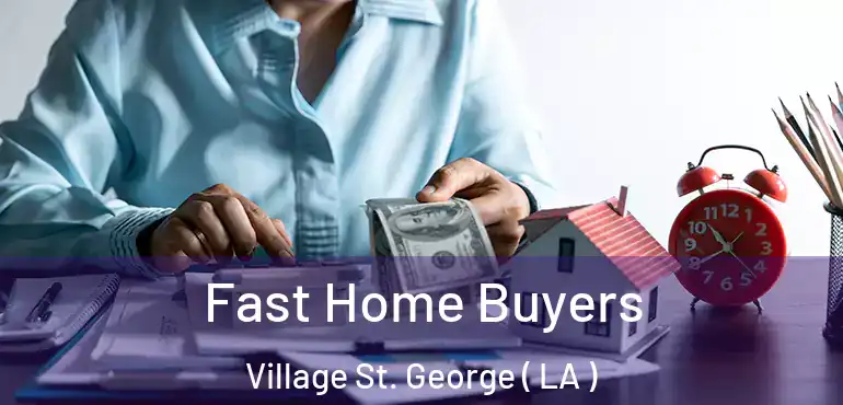  Fast Home Buyers Village St. George ( LA )
