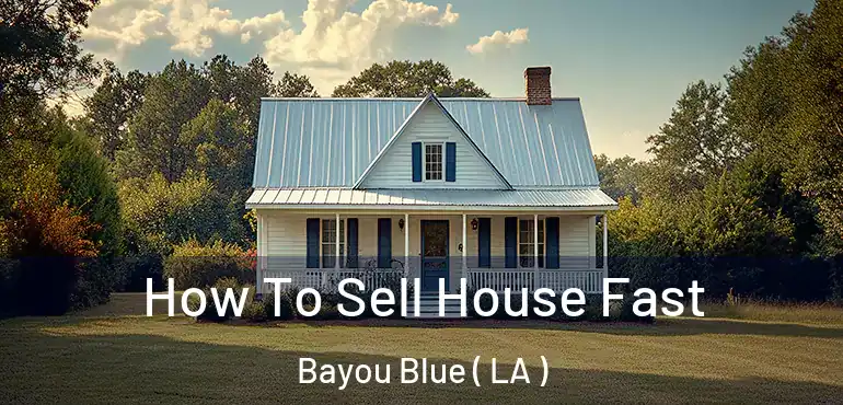  How To Sell House Fast Bayou Blue ( LA )
