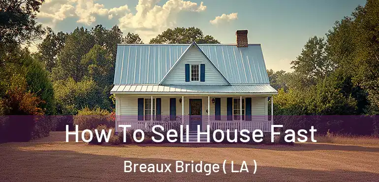  How To Sell House Fast Breaux Bridge ( LA )
