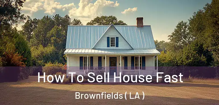  How To Sell House Fast Brownfields ( LA )