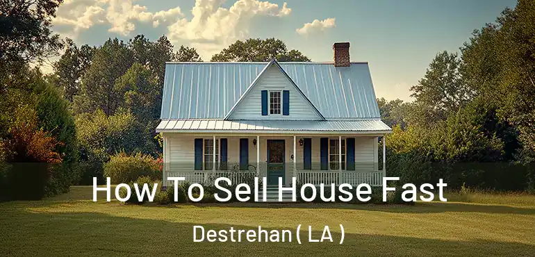  How To Sell House Fast Destrehan ( LA )