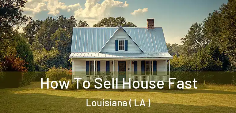  How To Sell House Fast Louisiana ( LA )