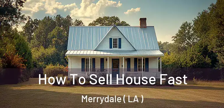  How To Sell House Fast Merrydale ( LA )