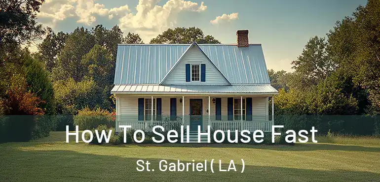  How To Sell House Fast St. Gabriel ( LA )
