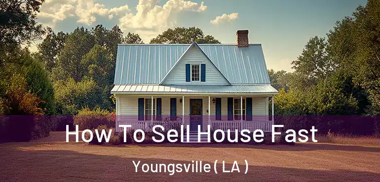  How To Sell House Fast Youngsville ( LA )