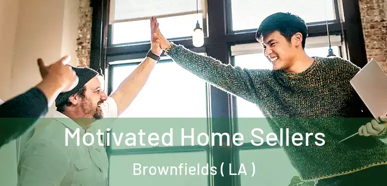  Motivated Home Sellers Brownfields ( LA )