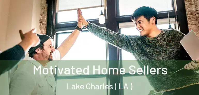  Motivated Home Sellers Lake Charles ( LA )