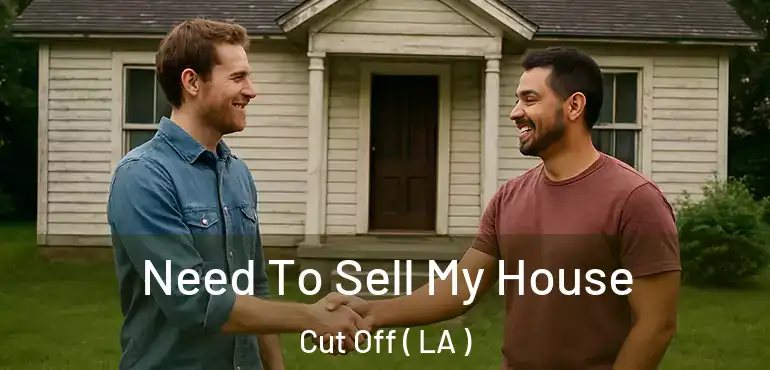  Need To Sell My House Cut Off ( LA )