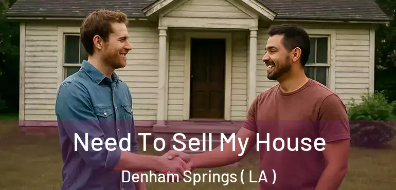  Need To Sell My House Denham Springs ( LA )