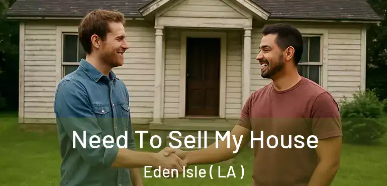  Need To Sell My House Eden Isle ( LA )