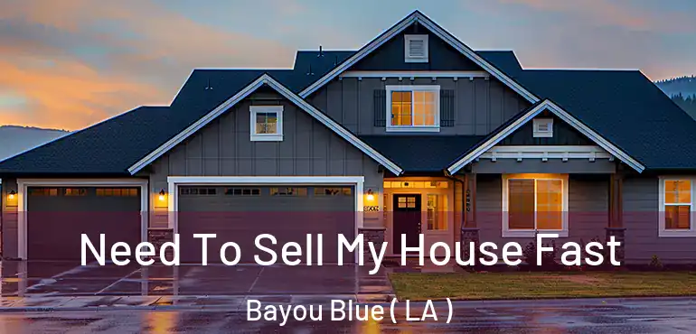  Need To Sell My House Fast Bayou Blue ( LA )