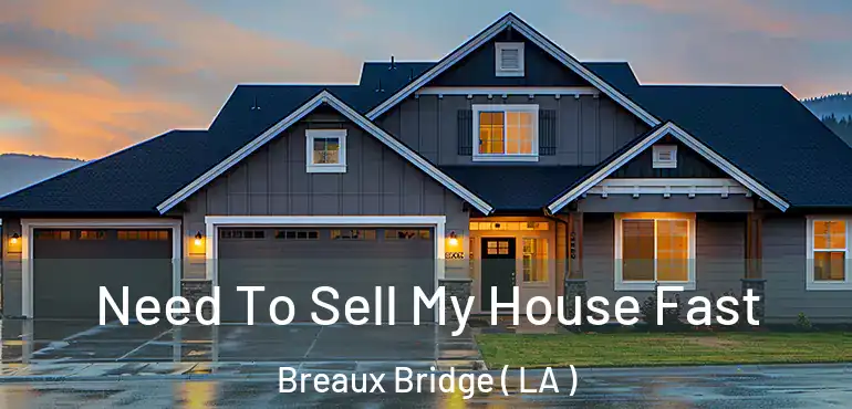  Need To Sell My House Fast Breaux Bridge ( LA )
