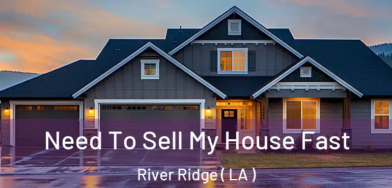  Need To Sell My House Fast River Ridge ( LA )