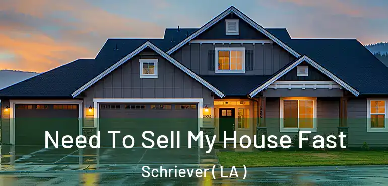  Need To Sell My House Fast Schriever ( LA )