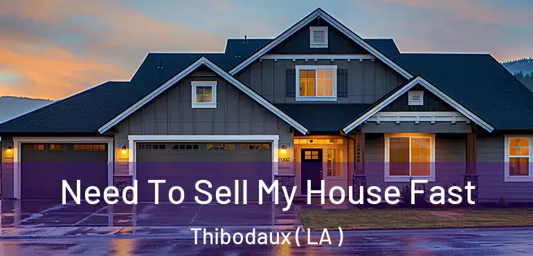  Need To Sell My House Fast Thibodaux ( LA )