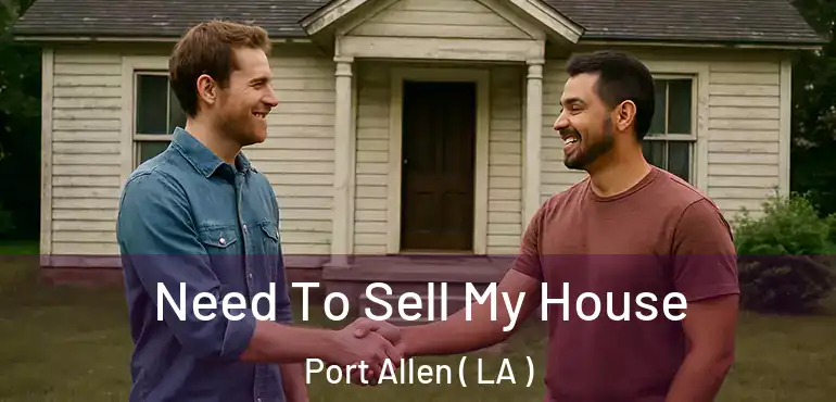  Need To Sell My House Port Allen ( LA )