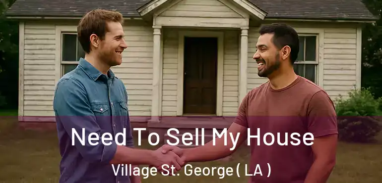  Need To Sell My House Village St. George ( LA )