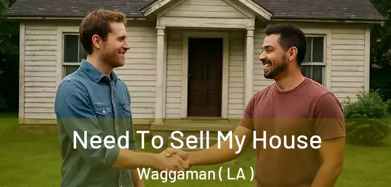  Need To Sell My House Waggaman ( LA )