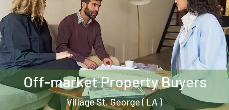  Off-market Property Buyers Village St. George ( LA )