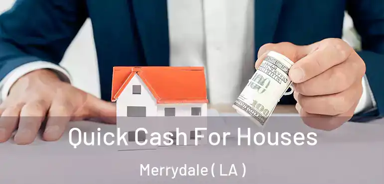  Quick Cash For Houses Merrydale ( LA )