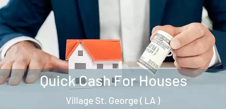  Quick Cash For Houses Village St. George ( LA )