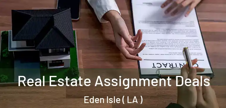  Real Estate Assignment Deals Eden Isle ( LA )